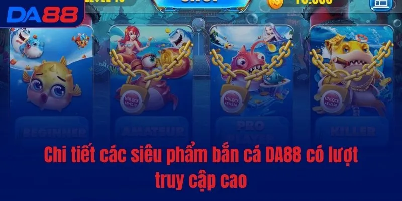 Chi tiết các siêu phẩm bắn cá DA88 có lượt truy cập cao