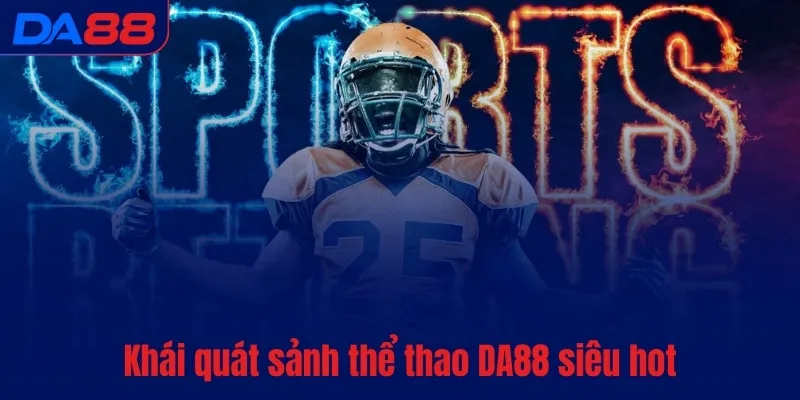 Khái quát sảnh thể thao DA88 siêu hot