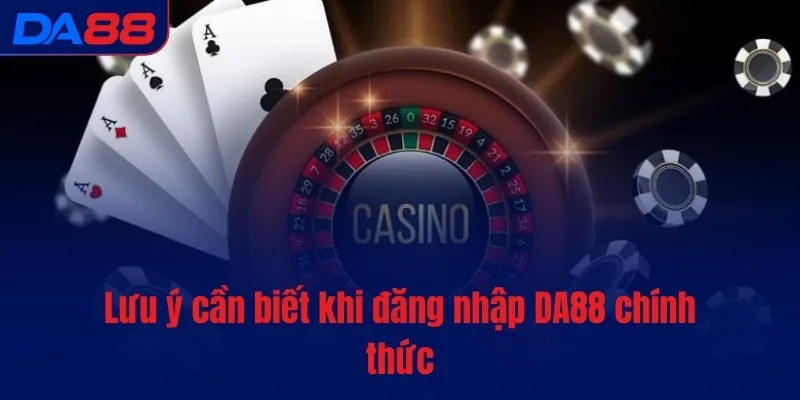 Lưu ý cần biết khi đăng nhập DA88 chính thức