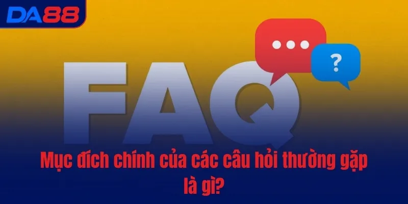 Mục đích chính của các câu hỏi thường gặp là gì?