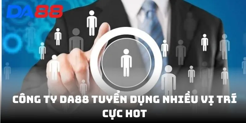 Công ty DA88 tuyển dụng nhiều vị trí cực hot