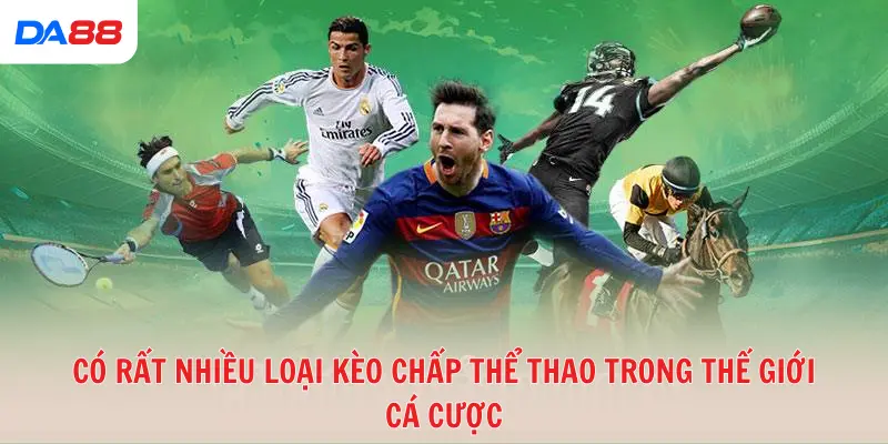 Có rất nhiều loại kèo chấp thể thao trong thế giới cá cược